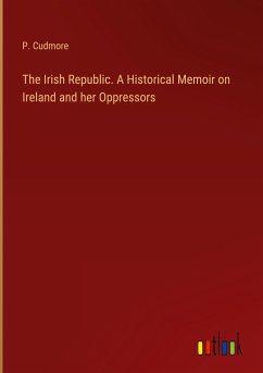 The Irish Republic. A Historical Memoir on Ireland and her Oppressors - Cudmore, P.