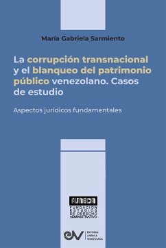 LA CORRUPCIÓN TRANSNACIONAL Y EL BLANQUEO DEL PATRIMONIO PÚBLICO VENEZOLANO. Aspectos jurídicos fundamentales - Sarmiento, María Gabriela