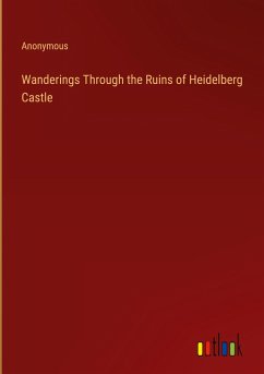 Wanderings Through the Ruins of Heidelberg Castle