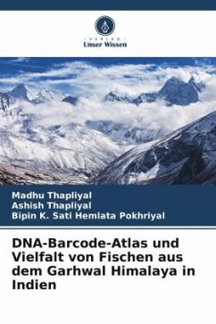 DNA-Barcode-Atlas und Vielfalt von Fischen aus dem Garhwal Himalaya in Indien - Thapliyal, Madhu;Thapliyal, Ashish;Hemlata Pokhriyal, Bipin K. Sati