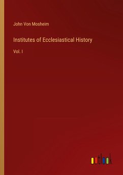 Institutes of Ecclesiastical History - Mosheim, John von