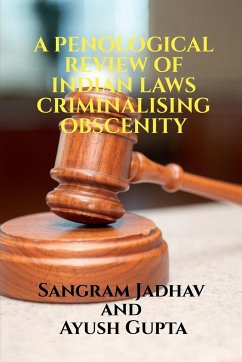 A PENOLOGICAL REVIEW OF INDIAN LAWS CRIMINALISING OBSCENITY - Jadhav, Sangram