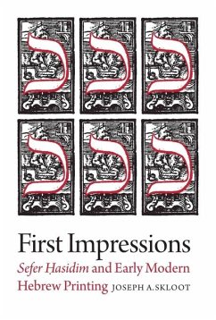 First Impressions - Sefer Hasidim and Early Modern Hebrew Printing - Skloot, Joseph A.