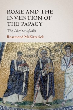 Rome and the Invention of the Papacy - McKitterick, Rosamond (University of Cambridge)