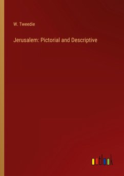 Jerusalem: Pictorial and Descriptive - Tweedie, W.