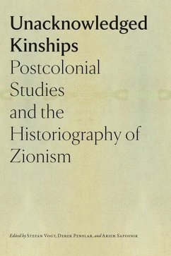 Unacknowledged Kinships - Postcolonial Studies and the Historiography of Zionism - Saposnik, Arieh; Penslar, Derek; Vogt, Stefan