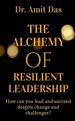 THE ALCHEMY OF RESILIENT LEADERSHIP - Das, Amit