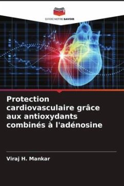 Protection cardiovasculaire grâce aux antioxydants combinés à l'adénosine - Mankar, Viraj H.