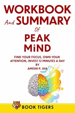 Workbook & Summary for Peak Mind: Find Your Focus, Own Your Attention, Invest 12 Minutes a Day (Workbooks) (eBook, ePUB) - Tigers, Book