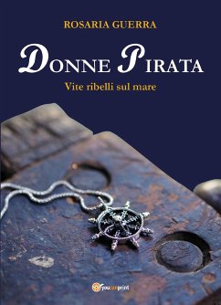 Donne Pirata. Vite ribelli sul mare (eBook, ePUB) - Guerra, Rosaria