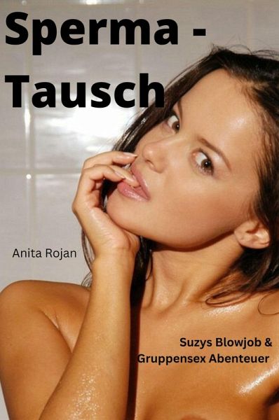 SPERMA - TAUSCH: Suzys Blowjob & Gruppensex Abenteuer (eBook, ePUB)