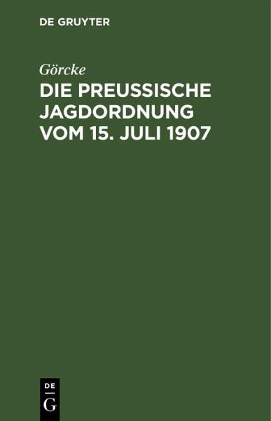 Die preußische Jagdordnung vom 15. Juli 1907 (eBook, PDF) Die preußische Jagdordnung vom 15. Juli 1907 (eBook, PDF)