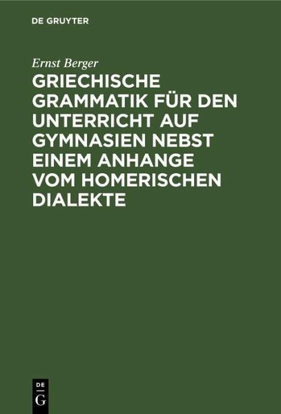 Griechische Grammatik für den Unterricht auf Gymnasien nebst einem Anhange vom Homerischen Dialekte (eBook, PDF) Griechische Grammatik für den Unterricht auf Gymnasien nebst einem Anhange vom Homerischen Dialekte (eBook, PDF)