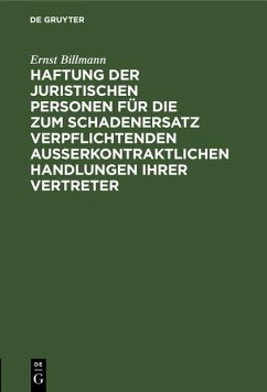 Haftung der juristischen Personen für die zum Schadenersatz verpflichtenden außerkontraktlichen Handlungen ihrer Vertreter (eBook, PDF) - Billmann, Ernst Haftung der juristischen Personen für die zum Schadenersatz verpflichtenden außerkontraktlichen Handlungen ihrer Vertreter (eBook, PDF) - Billmann, Ernst