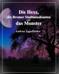 Die Hexe, die Bremer Stadtmusikanten und das Monster (eBook, ePUB) - Appelfelder, Andrea