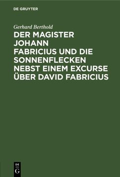 Der Magister Johann Fabricius und die Sonnenflecken nebst einem Excurse über David Fabricius (eBook, PDF) - Berthold, Gerhard