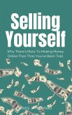 Selling Yourself - : Why There's More To Making Money Online Than You've Been Told (eBook, ePUB)
