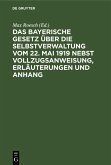 Das Bayerische Gesetz über die Selbstverwaltung vom 22. Mai 1919 nebst Vollzugsanweisung, Erläuterungen und Anhang (eBook, PDF)