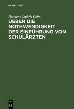 Ueber die Nothwendigkeit der Einführung von Schulärzten (eBook, PDF) - Cohn, Hermann Ludwig