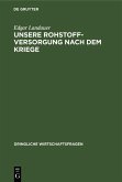 Unsere Rohstoffversorgung nach dem Kriege (eBook, PDF) Unsere Rohstoffversorgung nach dem Kriege (eBook, PDF)