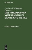 Friedrich II, König von Preussen: Des Philosophen von Sanssouci sämtliche Werke. Band 12, Supplement 1 (eBook, PDF)