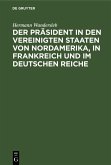 Der Präsident in den Vereinigten Staaten von Nordamerika, in Frankreich und im Deutschen Reiche (eBook, PDF)