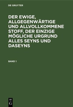 Cover Der ewige, allgegenwärtige und allvollkommene Stoff, der einzige mögliche Urgrund alles Seyns und Daseyns. Band 1 (eBook, PDF)