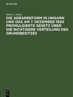 Die Agrarreform in Ungarn und das am 7. Dezember 1920 promulgierte Gesetz über die richtigere Verteilung des Grundbesitzes (eBook, PDF) - Sebess, Dionis v.