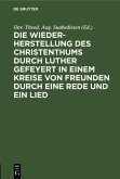 Die Wiederherstellung des Christenthums durch Luther gefeyert in einem Kreise von Freunden durch eine Rede und ein Lied (eBook, PDF)
