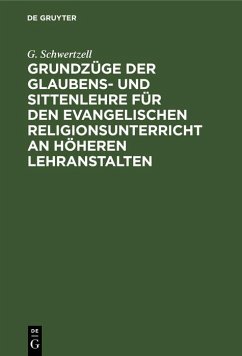 Grundzüge der Glaubens- und Sittenlehre für den evangelischen Religionsunterricht an höheren Lehranstalten (eBook, PDF) - Schwertzell, G.