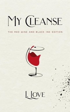 My Cleanse: The Red Wine & Black Ink Edition (eBook, ePUB) - Love, Lila