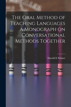 The Oral Method of Teaching Languages a Monograph on Conversational Methods Together - Palmer, Harold E.