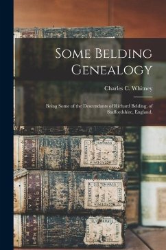 Some Belding Genealogy: Being Some of the Descendants of Richard Belding, of Staffordshire, England, - Charles C. (Charles Carroll), Whitney