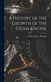 A History of the Growth of the Steam-Engine