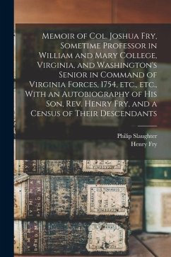 Memoir of Col. Joshua Fry, Sometime Professor in William and Mary College, Virginia, and Washington's Senior in Command of Virginia Forces, 1754, etc. - Slaughter, Philip; Fry, Henry