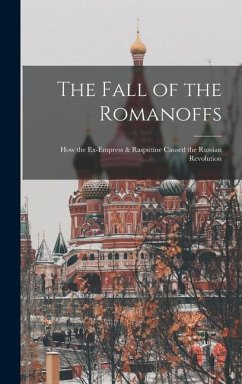 The Fall of the Romanoffs; How the Ex-Empress & Rasputine Caused the Russian Revolution - Anonymous