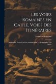 Les Voies Romaines En Gaule, Voies Des Itinéraires: Resumé Du Travail De La Commission De La Topographie Des Gaules