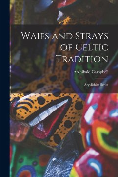 Waifs and Strays of Celtic Tradition: Argyllshire Series - Campbell, Archibald