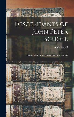 Cover Descendants of John Peter Scholl: And His Wife, Anna Susanna Dorothea Scholl