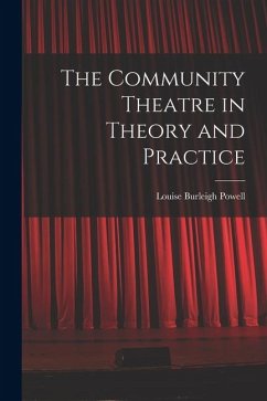 The Community Theatre in Theory and Practice - Powell, Louise Burleigh
