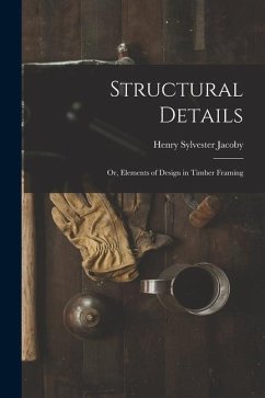Structural Details; Or, Elements of Design in Timber Framing - Jacoby, Henry Sylvester