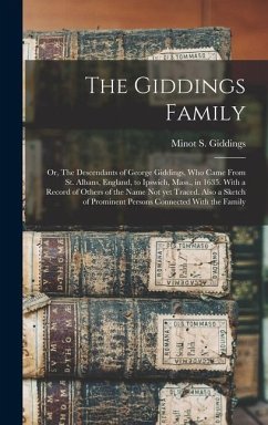 The Giddings Family: Or, The Descendants of George Giddings, who Came From St. Albans, England, to Ipswich, Mass., in 1635. With a Record o - Giddings, Minot S. B.