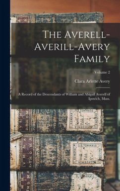 The Averell-Averill-Avery Family: A Record of the Descendants of William and Abigail Averell of Ipswich, Mass.; Volume 2