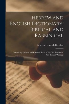 Hebrew and English Dictionary, Biblical and Rabbinical: Containing Hebrew and Chaldee Roots of the Old Testament Post-Biblical Writings - Bresslau, Marcus Heinrich