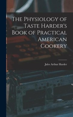 The Physiology of Taste Harder's Book of Practical American Cookery - Harder, Jules Arthur