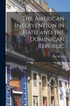 The American Intervention in Haiti and the Dominican Republic - Kelsey, Carl