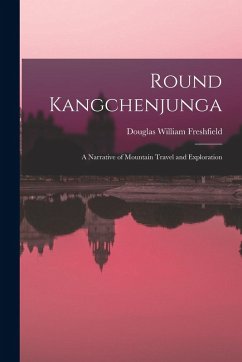 Round Kangchenjunga; a Narrative of Mountain Travel and Exploration - Freshfield, Douglas William Round Kangchenjunga; a Narrative of Mountain Travel and Exploration - Freshfield, Douglas William