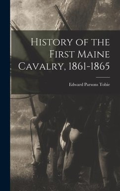 History of the First Maine Cavalry, 1861-1865 - Tobie, Edward Parsons