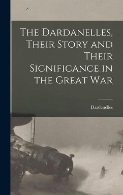 The Dardanelles, Their Story and Their Significance in the Great War - Dardenelles