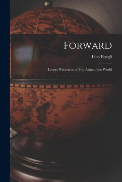 Forward; Letters Written on a Trip Around the World - Boegli, Lina Forward; Letters Written on a Trip Around the World - Boegli, Lina